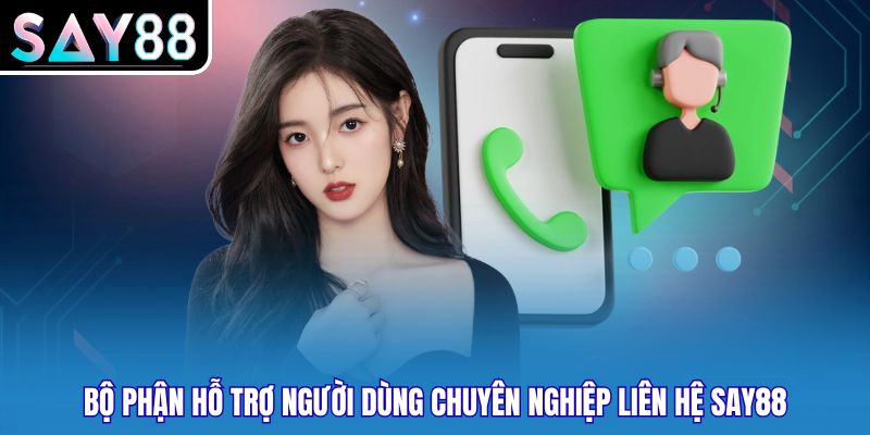 Bộ phận hỗ trợ người dùng chuyên nghiệp liên hệ SAY88