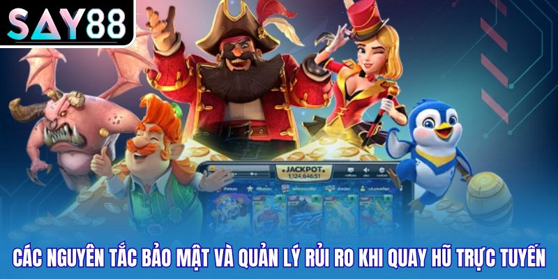 Các nguyên tắc bảo mật và quản lý rủi ro khi quay hũ trực tuyến