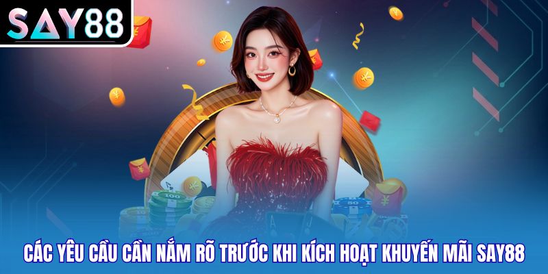 Các yêu cầu cần nắm rõ trước khi kích hoạt khuyến mãi SAY88