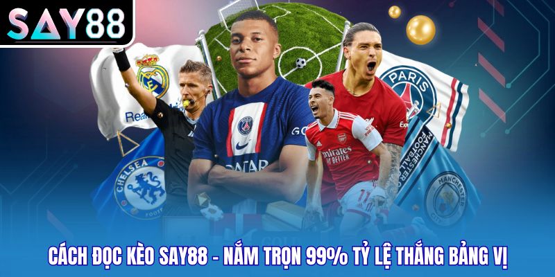 Cách Đọc Kèo SAY88 - Nắm Trọn 99% Tỷ Lệ Thắng Bảng Vị
