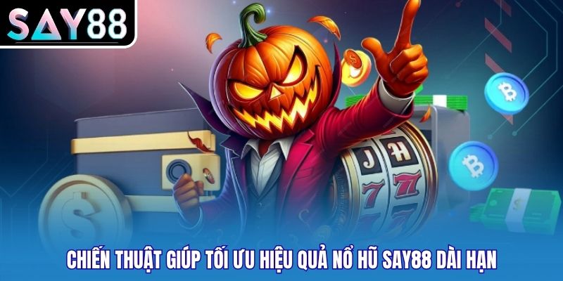 Chiến thuật giúp tối ưu hiệu quả Nổ hũ SAY88 dài hạn