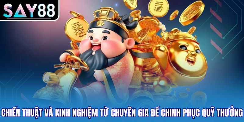 Chiến thuật và kinh nghiệm từ chuyên gia để chinh phục quỹ thưởng