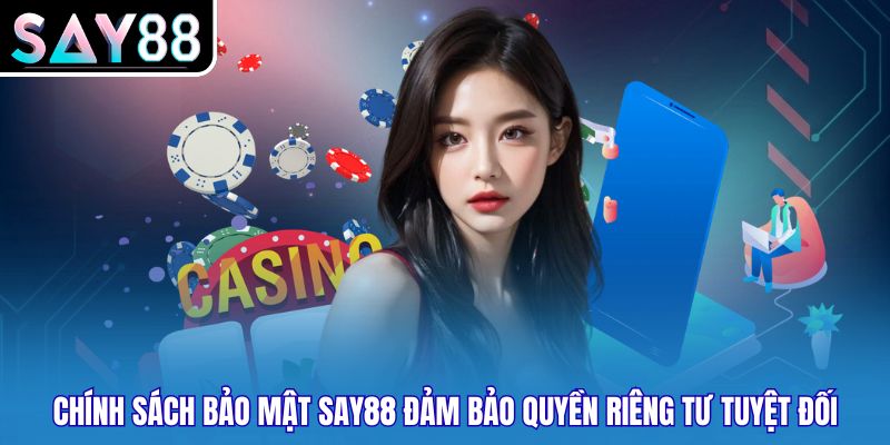 Chính sách bảo mật SAY88 đảm bảo quyền riêng tư tuyệt đối