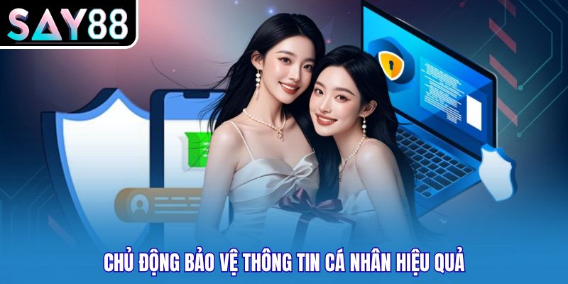 Chủ động bảo vệ thông tin cá nhân hiệu quả