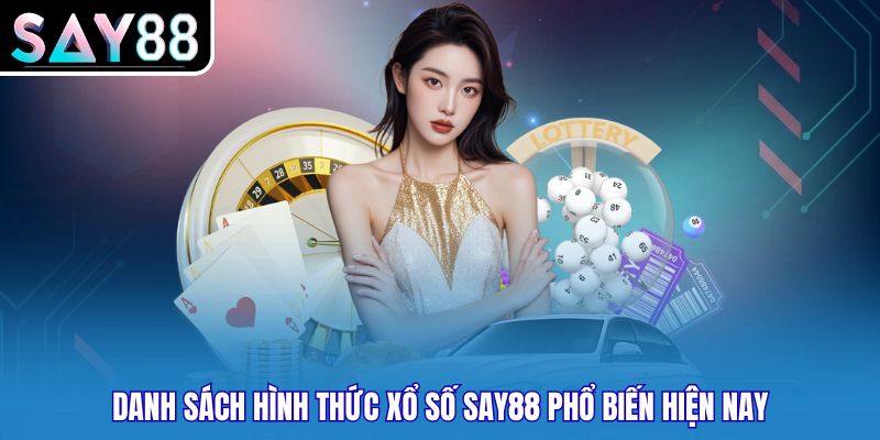 Danh sách hình thức xổ số SAY88 phổ biến hiện nay