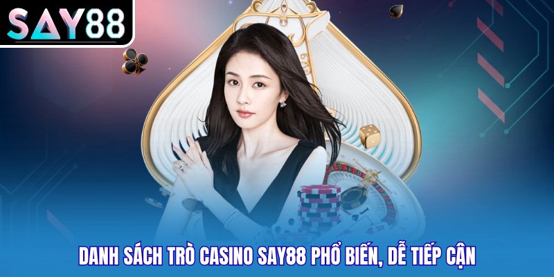 Danh sách trò Casino SAY88 phổ biến, dễ tiếp cận