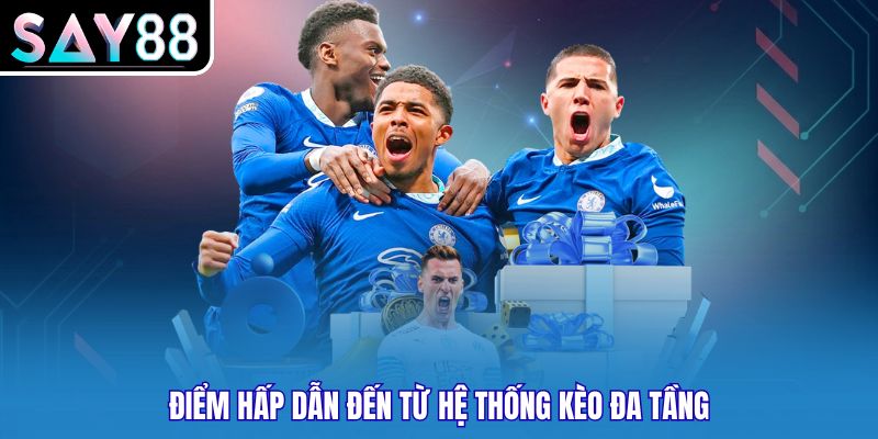 Điểm hấp dẫn đến từ hệ thống kèo đa tầng