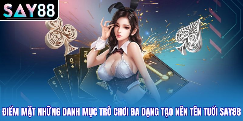 Điểm mặt những danh mục trò chơi đa dạng tạo nên tên tuổi SAY88