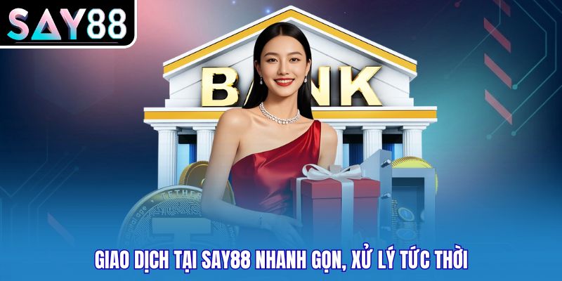 Giao dịch tại SAY88 nhanh gọn, xử lý tức thời