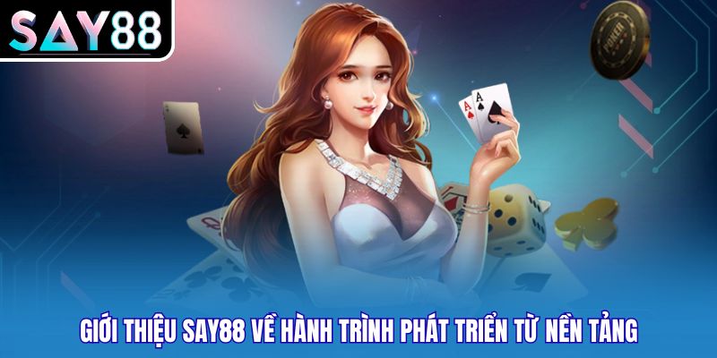 Giới thiệu SAY88 về hành trình phát triển từ nền tảng