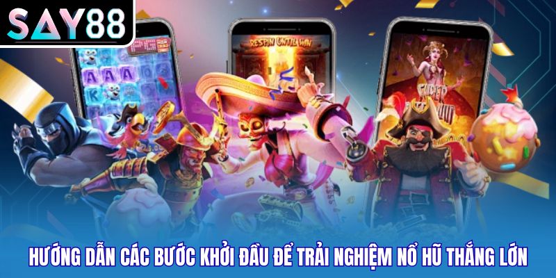 Hướng dẫn các bước khởi đầu để trải nghiệm nổ hũ thắng lớn