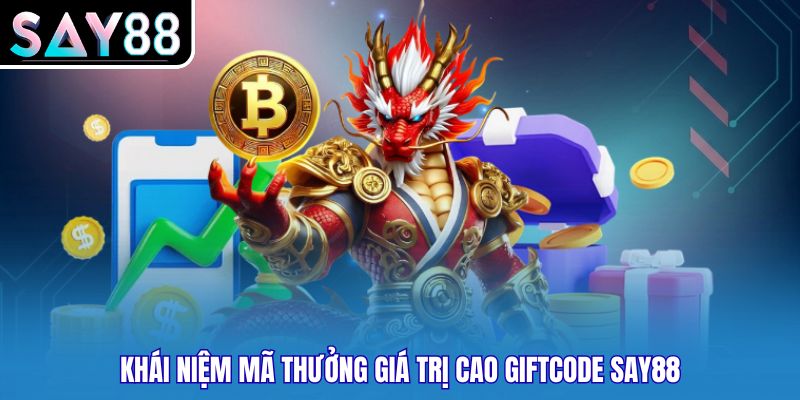 Khái niệm mã thưởng giá trị cao Giftcode Say88