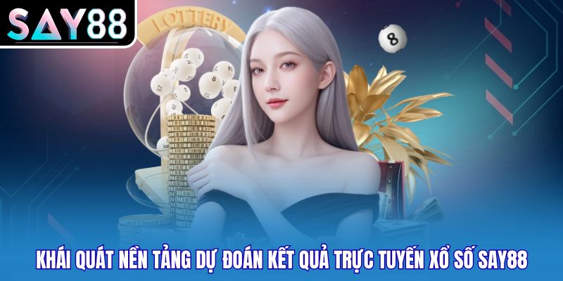 Khái quát nền tảng dự đoán kết quả trực tuyến xổ số SAY88