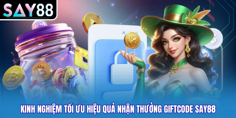 Kinh nghiệm tối ưu hiệu quả nhận thưởng Giftcode Say88