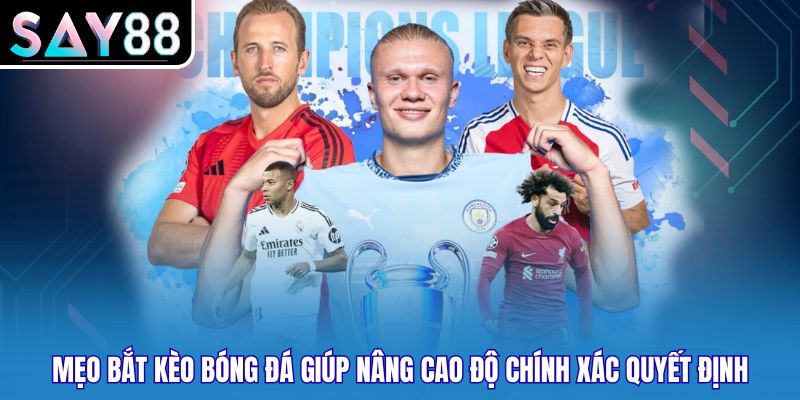 Mẹo bắt kèo bóng đá giúp nâng cao độ chính xác quyết định