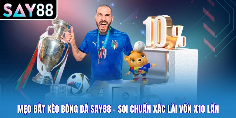 Mẹo Bắt Kèo Bóng Đá SAY88 - Soi Chuẩn Xác Lãi Vốn X10 Lần