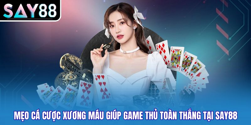 Mẹo Cá Cược Xương Máu Giúp Game Thủ Toàn Thắng Tại SAY88
