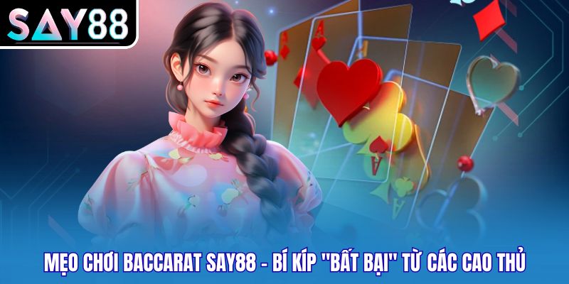 Mẹo Chơi Baccarat SAY88 - Bí Kíp "Bất Bại" Từ Các Cao Thủ