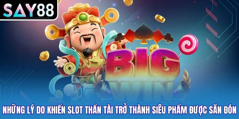 Những lý do khiến slot Thần Tài trở thành siêu phẩm được săn đón