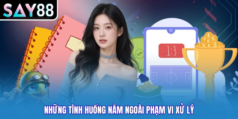 Những tình huống nằm ngoài phạm vi xử lý
