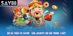 Nổ Hũ Thần Tài SAY88 - Săn Jackpot Đổi Đời Trong 1 Giây
