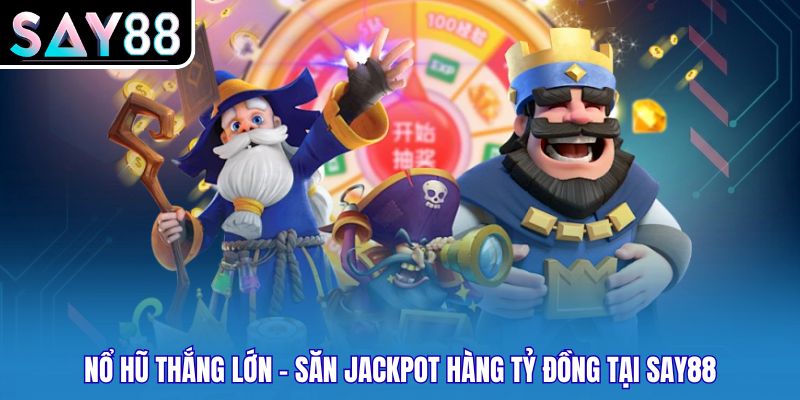 Nổ Hũ Thắng Lớn - Săn Jackpot Hàng Tỷ Đồng Tại SAY88