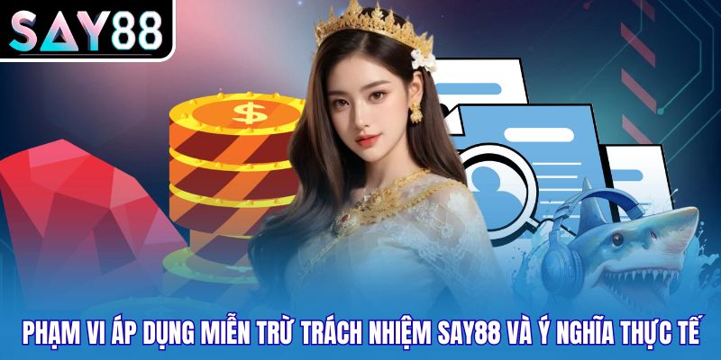 Phạm vi áp dụng miễn trừ trách nhiệm SAY88 và ý nghĩa thực tế