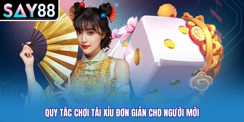 Quy tắc chơi tài xỉu đơn giản cho người mới