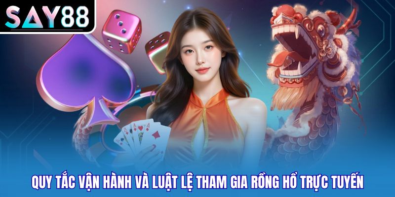 Quy tắc vận hành và luật lệ tham gia rồng hổ trực tuyến