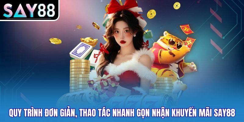 Quy trình đơn giản, thao tác nhanh gọn nhận khuyến mãi SAY88