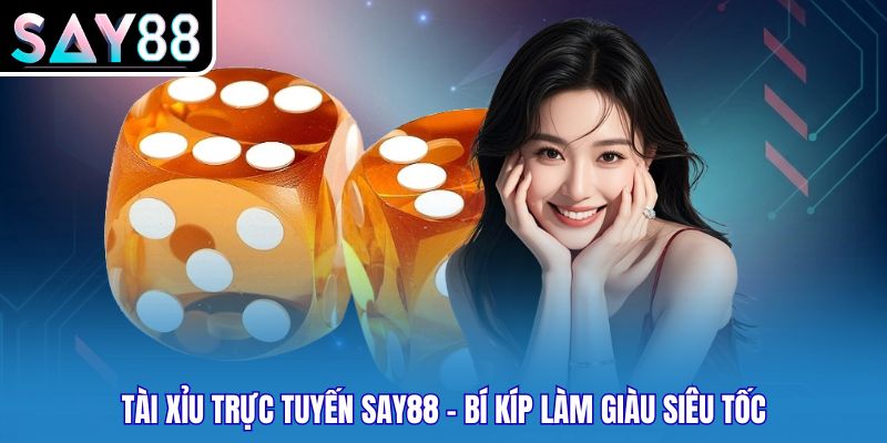 Tài Xỉu Trực Tuyến SAY88 - Bí Kíp Làm Giàu Siêu Tốc