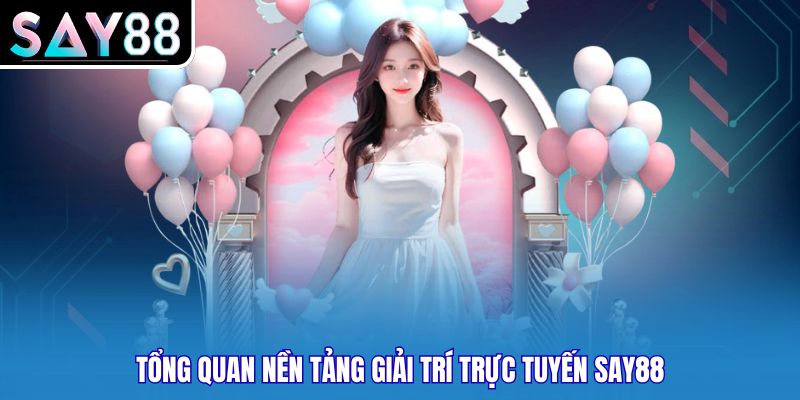 Tổng quan nền tảng giải trí trực tuyến SAY88
