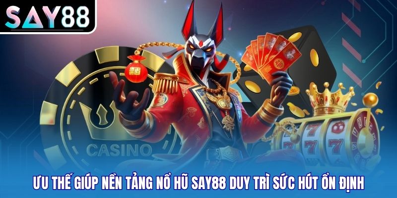 Ưu thế giúp nền tảng Nổ hũ SAY88 duy trì sức hút ổn định